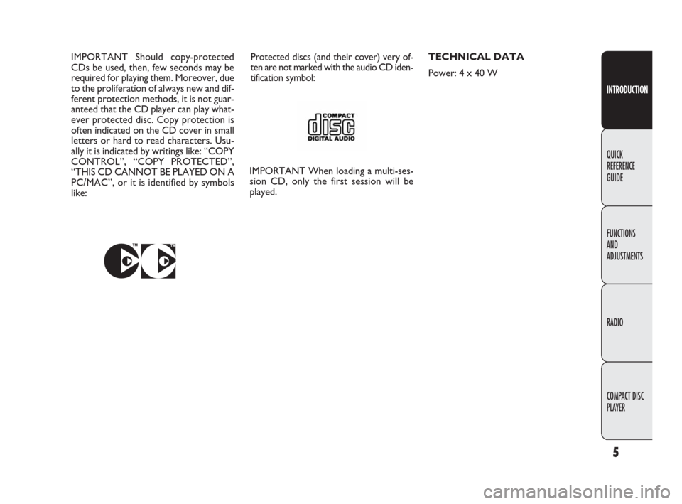 FIAT DOBLO 2009 2.G Radio CD Manual 5
INTRODUCTION
FUNCTIONS
AND
ADJUSTMENTS
RADIO
COMPACT DISC 
PLAYER QUICK
REFERENCE
GUIDE
Protected discs (and their cover) very of-
ten are not marked with the audio CD iden-
tification symbol: IMPOR