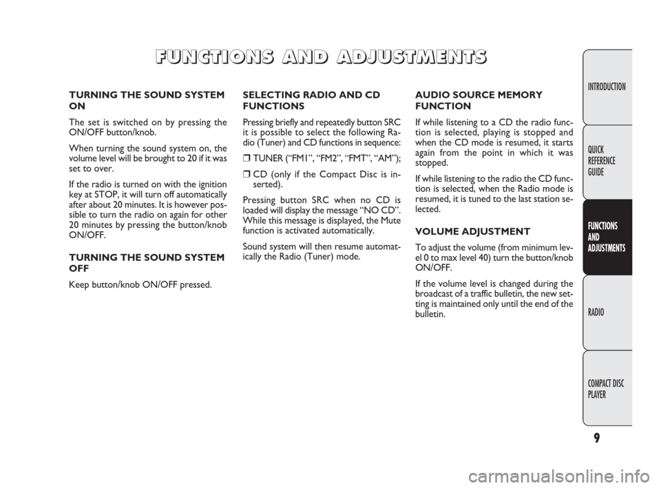 FIAT DOBLO 2009 2.G Radio CD Manual 9
INTRODUCTION
FUNCTIONS
AND
ADJUSTMENTS
RADIO
COMPACT DISC
PLAYER QUICK
REFERENCE
GUIDE
SELECTING RADIO AND CD
FUNCTIONS
Pressing briefly and repeatedly button SRC
it is possible to select the follo FIAT DOBLO 2009 2.G Radio CD Manual 9
INTRODUCTION
FUNCTIONS
AND
ADJUSTMENTS
RADIO
COMPACT DISC
PLAYER QUICK
REFERENCE
GUIDE
SELECTING RADIO AND CD
FUNCTIONS
Pressing briefly and repeatedly button SRC
it is possible to select the follo