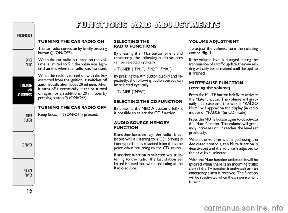 FIAT DOBLO 2009 2.G Radio CD MP3 Manual INTRODUCTION
FUNCTIONS
AND
ADJUSTMENTS
RADIO
(TUNER)
CD PLAYER
CD MP3
PLAYER
12
QUICK
GUIDE
SELECTING THE
RADIO FUNCTIONS
By pressing the FMas button briefly and
repeatedly, the following audio s FIAT DOBLO 2009 2.G Radio CD MP3 Manual INTRODUCTION
FUNCTIONS
AND
ADJUSTMENTS
RADIO
(TUNER)
CD PLAYER
CD MP3
PLAYER
12
QUICK
GUIDE
SELECTING THE
RADIO FUNCTIONS
By pressing the FMas button briefly and
repeatedly, the following audio s
