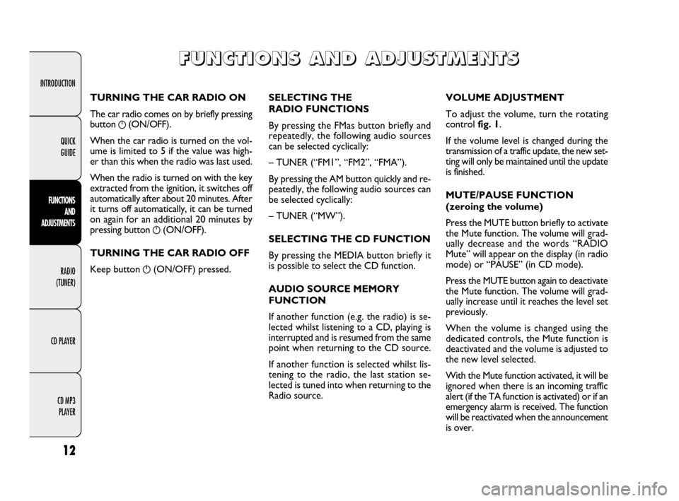FIAT DOBLO 2009 2.G Radio CD MP3 Manual INTRODUCTION
FUNCTIONS 
AND 
ADJUSTMENTS
RADIO
(TUNER)
CD PLAYER
CD MP3 
PLAYER
12
QUICK 
GUIDE
SELECTING THE 
RADIO FUNCTIONS
By pressing the FMas button briefly and
repeatedly, the following audio s