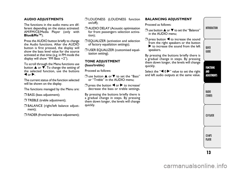 FIAT DOBLO 2009 2.G Radio CD MP3 Manual 13
INTRODUCTION
FUNCTIONS
AND 
ADJUSTMENTS
RADIO
(TUNER)
CD PLAYER
CD MP3 
PLAYER QUICK 
GUIDE
❒LOUDNESS (LOUDNESS function
on/off);
❒AUDIO DELAY (Acoustic optimisation
for front passengers select