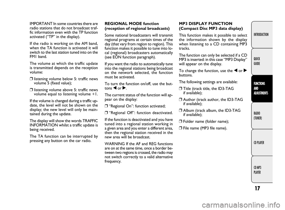 FIAT DOBLO 2009 2.G Radio CD MP3 Manual 17
INTRODUCTION
FUNCTIONS
AND
ADJUSTMENTS
RADIO
(TUNER)
CD PLAYER
CD MP3
PLAYER QUICK
GUIDE
IMPORTANT In some countries there are
radio stations that do not broadcast traf-
fic information even wit FIAT DOBLO 2009 2.G Radio CD MP3 Manual 17
INTRODUCTION
FUNCTIONS
AND
ADJUSTMENTS
RADIO
(TUNER)
CD PLAYER
CD MP3
PLAYER QUICK
GUIDE
IMPORTANT In some countries there are
radio stations that do not broadcast traf-
fic information even wit