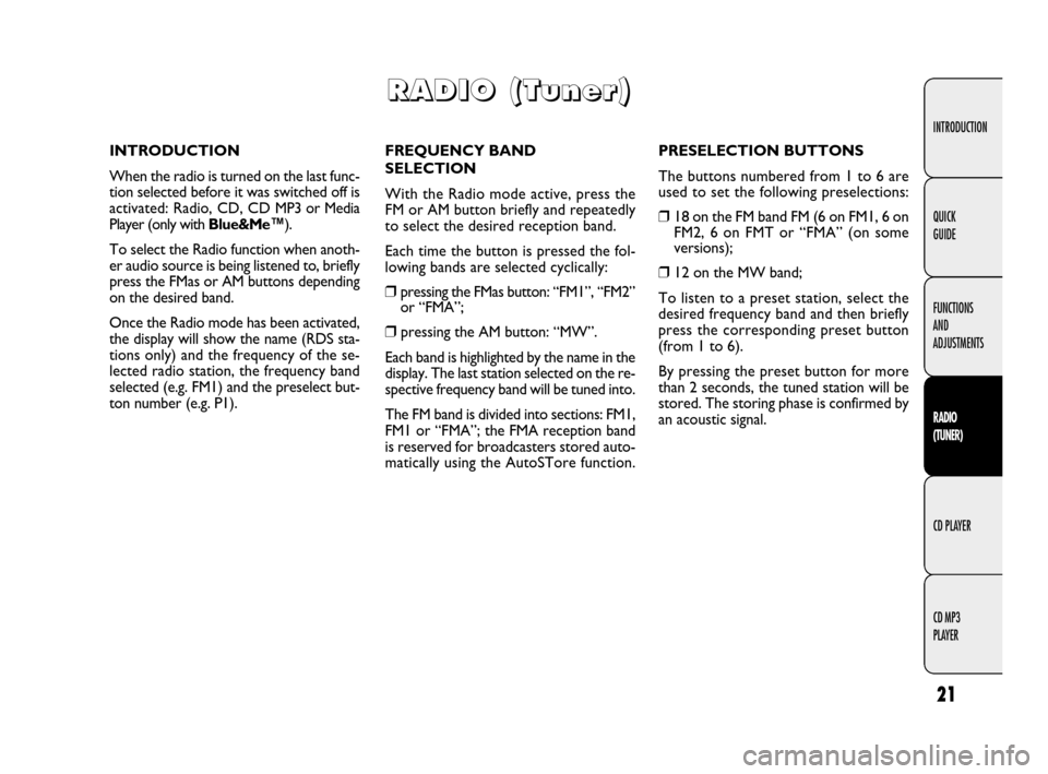 FIAT DOBLO 2009 2.G Radio CD MP3 Manual 21
INTRODUCTION
FUNCTIONS
AND
ADJUSTMENTS
RADIO
(TUNER)
CD PLAYER
CD MP3
PLAYER QUICK
GUIDE
FREQUENCY BAND
SELECTION
With the Radio mode active, press the
FM or AM button briefly and repeatedly
to FIAT DOBLO 2009 2.G Radio CD MP3 Manual 21
INTRODUCTION
FUNCTIONS
AND
ADJUSTMENTS
RADIO
(TUNER)
CD PLAYER
CD MP3
PLAYER QUICK
GUIDE
FREQUENCY BAND
SELECTION
With the Radio mode active, press the
FM or AM button briefly and repeatedly
to