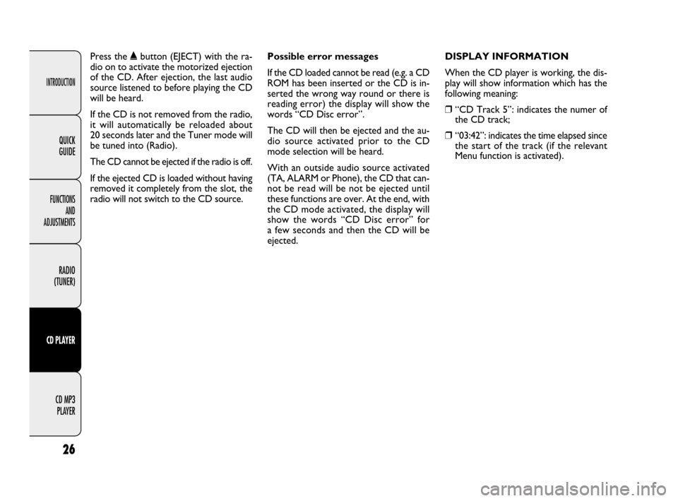 FIAT DOBLO 2009 2.G Radio CD MP3 Manual INTRODUCTION
FUNCTIONS
AND
ADJUSTMENTS
RADIO
(TUNER)
CD PLAYER
CD MP3
PLAYER
26
QUICK
GUIDE
Press the ˚button (EJECT) with the ra-
dio on to activate the motorized ejection
of the CD. After eject FIAT DOBLO 2009 2.G Radio CD MP3 Manual INTRODUCTION
FUNCTIONS
AND
ADJUSTMENTS
RADIO
(TUNER)
CD PLAYER
CD MP3
PLAYER
26
QUICK
GUIDE
Press the ˚button (EJECT) with the ra-
dio on to activate the motorized ejection
of the CD. After eject
