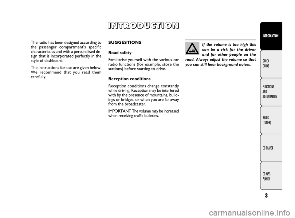 FIAT DOBLO 2009 2.G Radio CD MP3 Manual 3
INTRODUCTION
FUNCTIONS
AND
ADJUSTMENTS
RADIO
(TUNER)
CD PLAYER
CD MP3
PLAYER QUICK
GUIDE
SUGGESTIONS
Road safety
Familiarise yourself with the various car
radio functions (for example, store the
FIAT DOBLO 2009 2.G Radio CD MP3 Manual 3
INTRODUCTION
FUNCTIONS
AND
ADJUSTMENTS
RADIO
(TUNER)
CD PLAYER
CD MP3
PLAYER QUICK
GUIDE
SUGGESTIONS
Road safety
Familiarise yourself with the various car
radio functions (for example, store the
