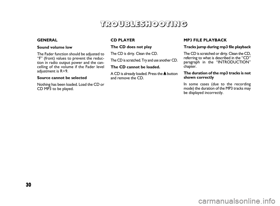 FIAT DOBLO 2009 2.G Radio CD MP3 Manual 30
GENERAL
Sound volume low 
The Fader function should be adjusted to
“F” (front) values to prevent the reduc-
tion in radio output power and the can-
celling of the volume if the Fader level
adju