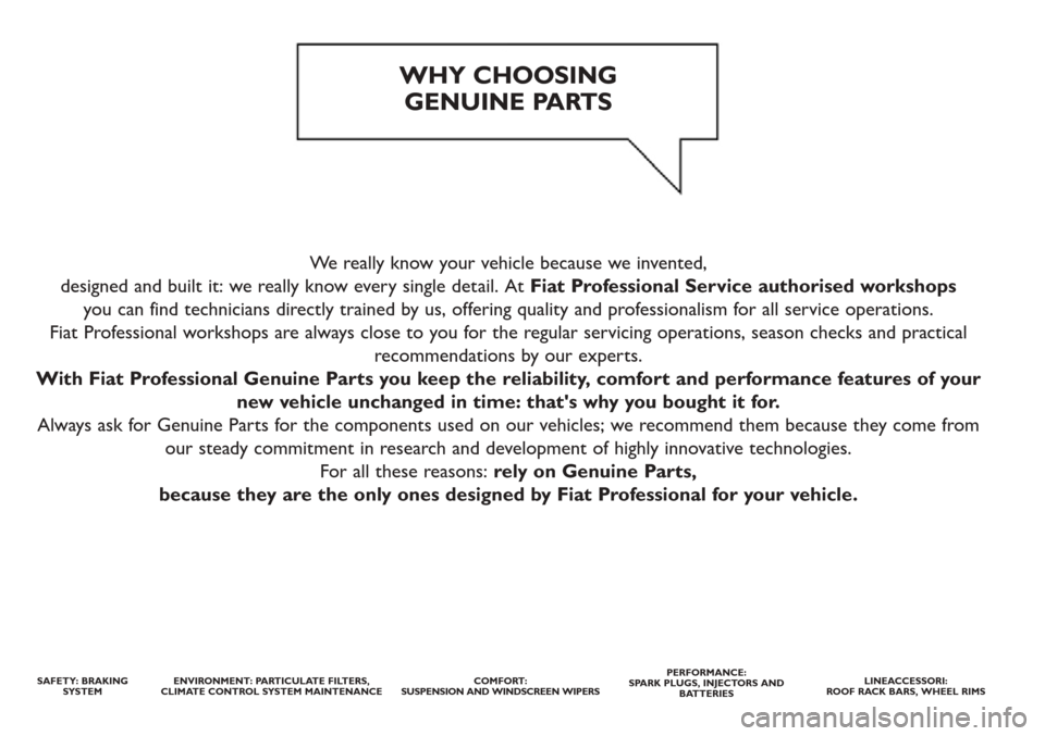 FIAT DOBLO COMBI 2015 2.G Owners Manual We really know your vehicle because we invented, 
designed and built it: we really know every single detail. At  Fiat Professional Service authorised workshops
you can find technicians directly traine