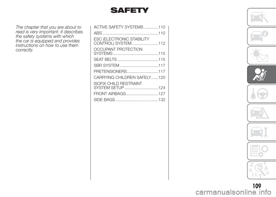 FIAT DOBLO COMBI 2015 2.G Owners Manual SAFETY
The chapter that you are about to
read is very important: it describes
the safety systems with which
the car is equipped and provides
instructions on how to use them
correctly.ACTIVE SAFETY SYS