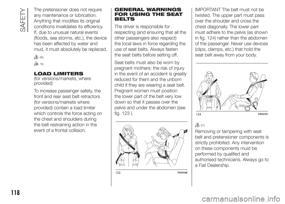 FIAT DOBLO COMBI 2015 2.G User Guide The pretensioner does not require
any maintenance or lubrication.
Anything that modifies its original
conditions invalidates its efficiency.
If, due to unusual natural events
(floods, sea storms, etc.