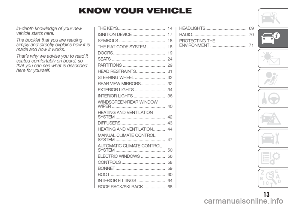 FIAT DOBLO COMBI 2015 2.G User Guide KNOW YOUR VEHICLE
In-depth knowledge of your new
vehicle starts here.
The booklet that you are reading
simply and directly explains how it is
made and how it works.
That’s why we advise you to read 