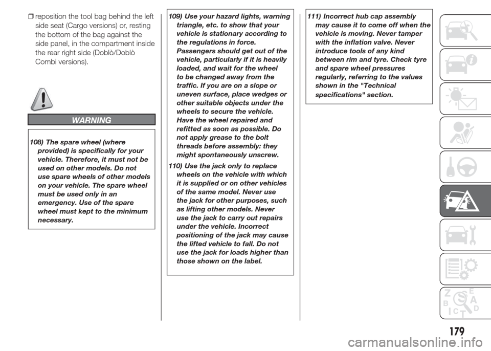 FIAT DOBLO COMBI 2015 2.G Owners Manual ❒reposition the tool bag behind the left
side seat (Cargo versions) or, resting
the bottom of the bag against the
side panel, in the compartment inside
the rear right side (Doblò/Doblò
Combi versi