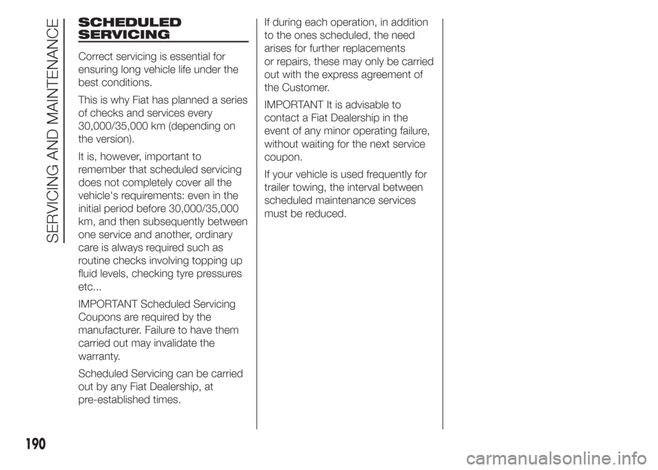 FIAT DOBLO COMBI 2015 2.G Owners Manual SCHEDULED
SERVICING
Correct servicing is essential for
ensuring long vehicle life under the
best conditions.
This is why Fiat has planned a series
of checks and services every
30,000/35,000 km (depend