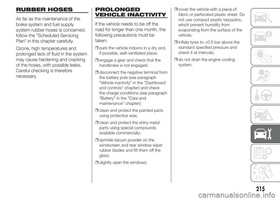 FIAT DOBLO COMBI 2015 2.G Owners Manual RUBBER HOSES
As far as the maintenance of the
brake system and fuel supply
system rubber hoses is concerned,
follow the "Scheduled Servicing
Plan" in this chapter carefully.
Ozone, high temperatures a