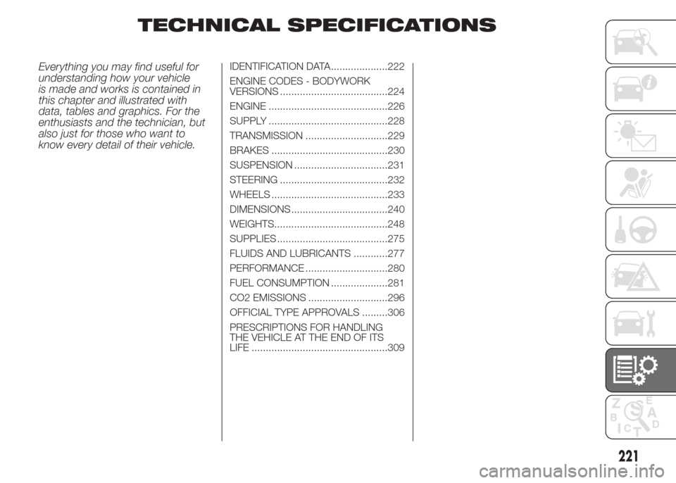 FIAT DOBLO COMBI 2015 2.G Owners Manual TECHNICAL SPECIFICATIONS
Everything you may find useful for
understanding how your vehicle
is made and works is contained in
this chapter and illustrated with
data, tables and graphics. For the
enthus