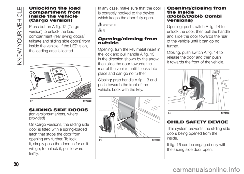FIAT DOBLO COMBI 2015 2.G Owners Manual Unlocking the load
compartment from
inside the vehicle
(Cargo version)
Press button A fig. 12 (Cargo
version) to unlock the load
compartment (rear swing doors/
tailgate and sliding side doors) from
in
