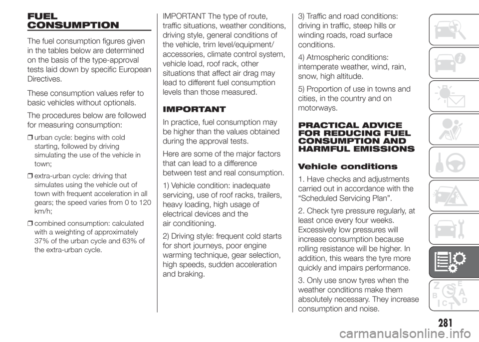 FIAT DOBLO COMBI 2015 2.G Owners Manual FUEL
CONSUMPTION
The fuel consumption figures given
in the tables below are determined
on the basis of the type-approval
tests laid down by specific European
Directives.
These consumption values refer