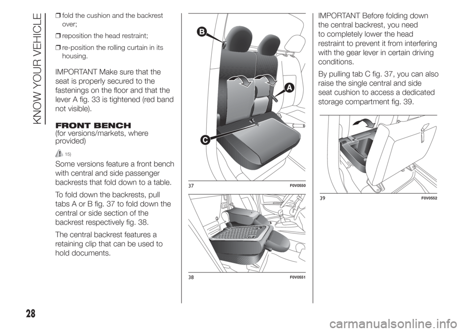 FIAT DOBLO COMBI 2015 2.G Owners Guide ❒fold the cushion and the backrest
over;
❒reposition the head restraint;
❒re-position the rolling curtain in its
housing.
IMPORTANT Make sure that the
seat is properly secured to the
fastenings 