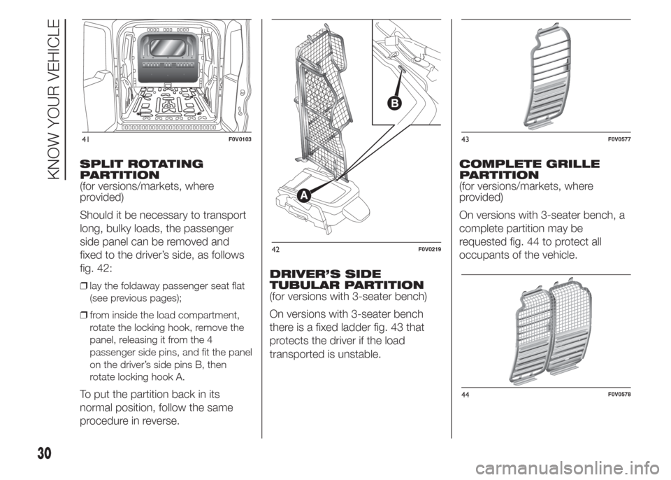 FIAT DOBLO COMBI 2015 2.G Owners Guide SPLIT ROTATING
PARTITION
(for versions/markets, where
provided)
Should it be necessary to transport
long, bulky loads, the passenger
side panel can be removed and
fixed to the driver’s side, as foll