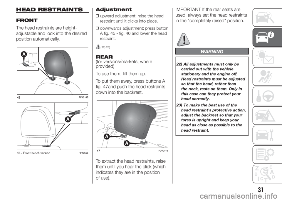 FIAT DOBLO COMBI 2015 2.G Owners Manual HEAD RESTRAINTS
FRONT
The head restraints are height-
adjustable and lock into the desired
position automatically.Adjustment❒upward adjustment: raise the head
restraint until it clicks into place.
�
