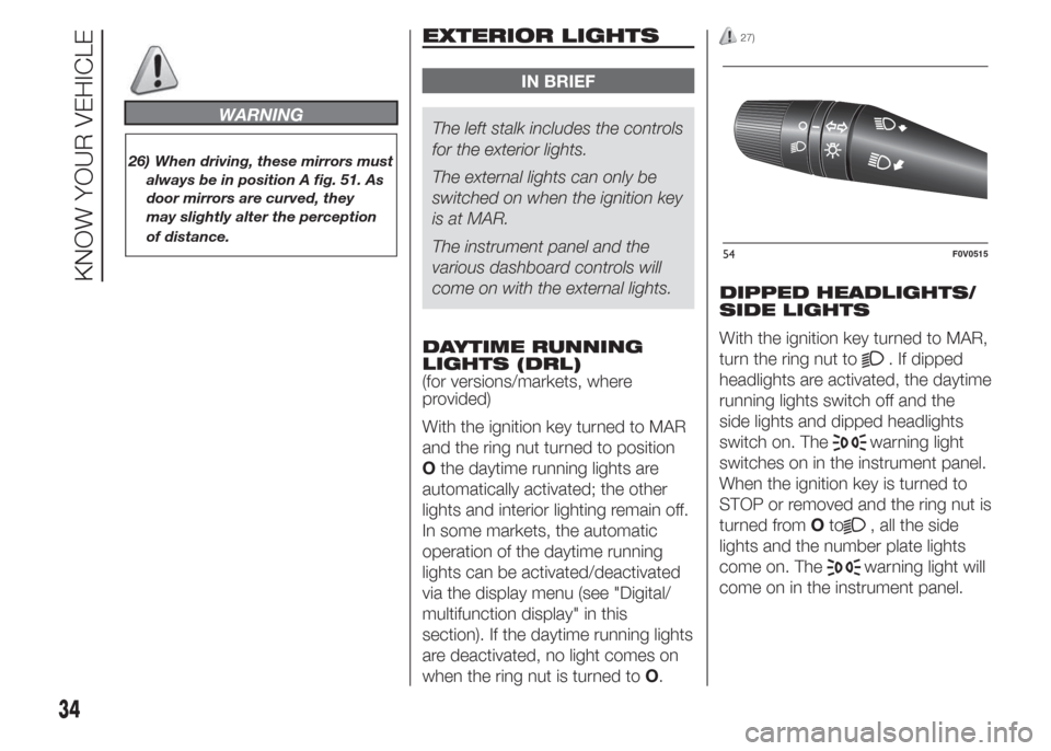 FIAT DOBLO COMBI 2015 2.G Owners Manual WARNING
26) When driving, these mirrors must
always be in position A fig. 51. As
door mirrors are curved, they
may slightly alter the perception
of distance.
EXTERIOR LIGHTS
IN BRIEF
The left stalk in