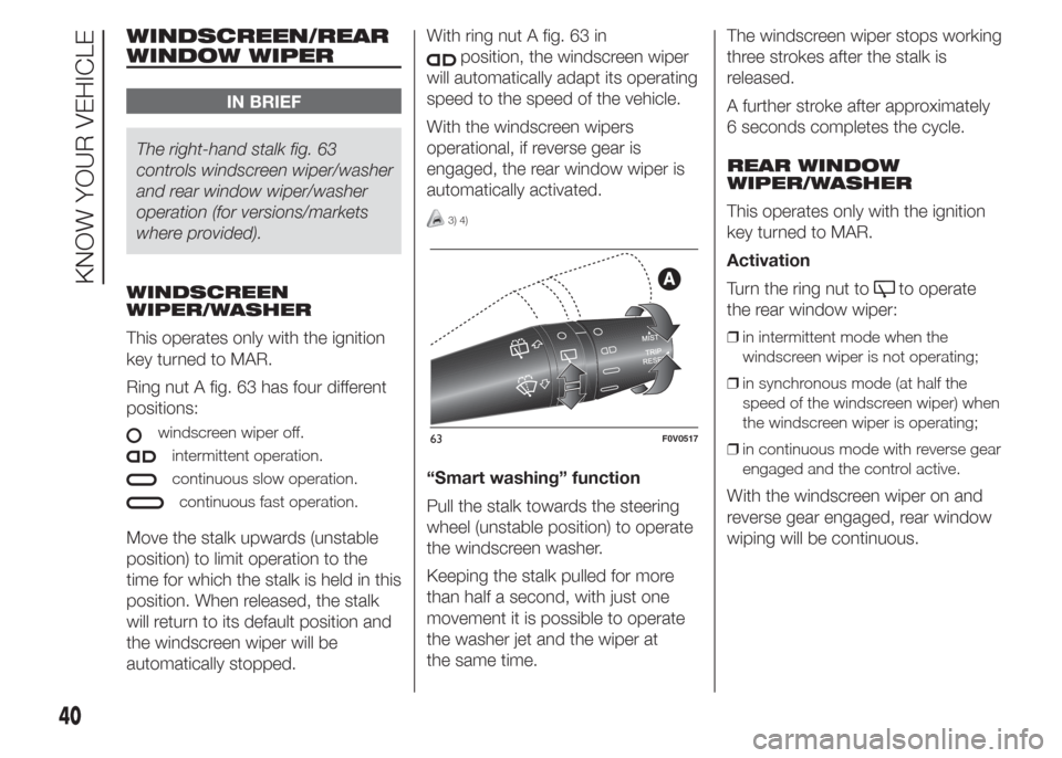 FIAT DOBLO COMBI 2015 2.G User Guide WINDSCREEN/REAR
WINDOW WIPER
IN BRIEF
The right-hand stalk fig. 63
controls windscreen wiper/washer
and rear window wiper/washer
operation (for versions/markets
where provided).
WINDSCREEN
WIPER/WASHE FIAT DOBLO COMBI 2015 2.G User Guide WINDSCREEN/REAR
WINDOW WIPER
IN BRIEF
The right-hand stalk fig. 63
controls windscreen wiper/washer
and rear window wiper/washer
operation (for versions/markets
where provided).
WINDSCREEN
WIPER/WASHE
