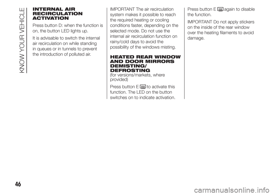 FIAT DOBLO COMBI 2015 2.G Service Manual INTERNAL AIR
RECIRCULATION
ACTIVATION
Press button D: when the function is
on, the button LED lights up.
It is advisable to switch the internal
air recirculation on while standing
in queues or in tunn