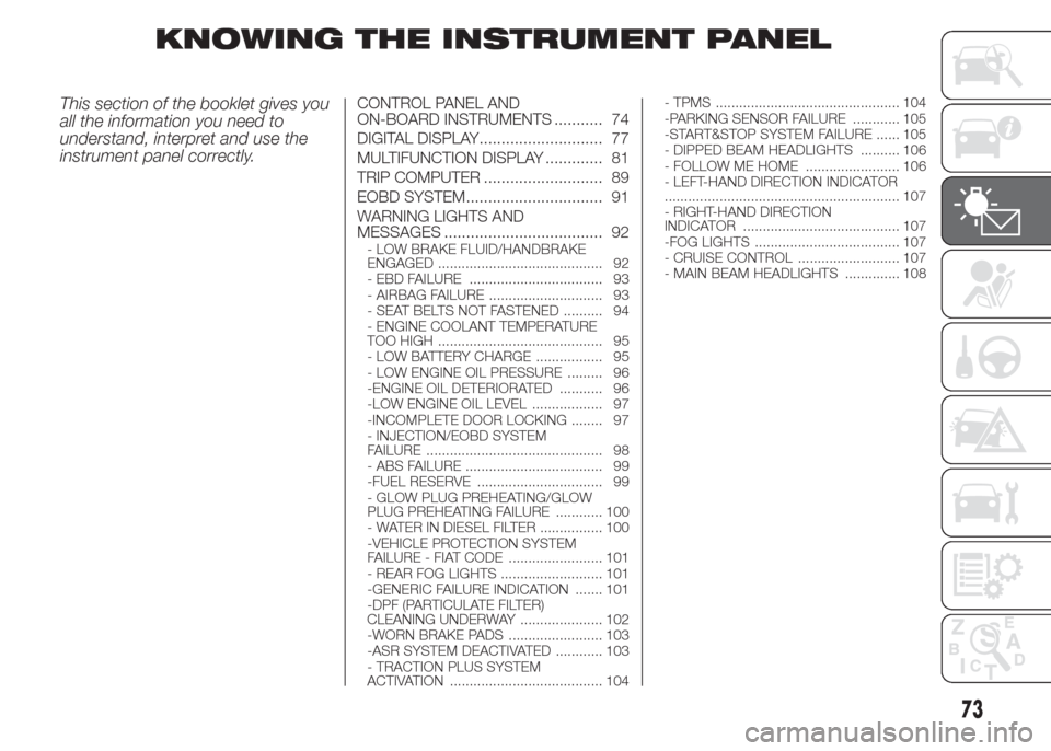 FIAT DOBLO COMBI 2015 2.G Owners Manual KNOWING THE INSTRUMENT PANEL
This section of the booklet gives you
all the information you need to
understand, interpret and use the
instrument panel correctly.CONTROL PANEL AND
ON-BOARD INSTRUMENTS .