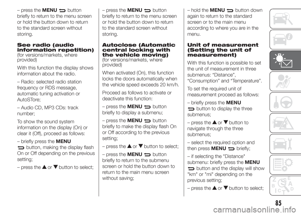 FIAT DOBLO COMBI 2015 2.G Owners Manual – press theMENUbutton
briefly to return to the menu screen
or hold the button down to return
to the standard screen without
storing.
See radio (audio
information repetition)
(for versions/markets, w FIAT DOBLO COMBI 2015 2.G Owners Manual – press theMENUbutton
briefly to return to the menu screen
or hold the button down to return
to the standard screen without
storing.
See radio (audio
information repetition)
(for versions/markets, w