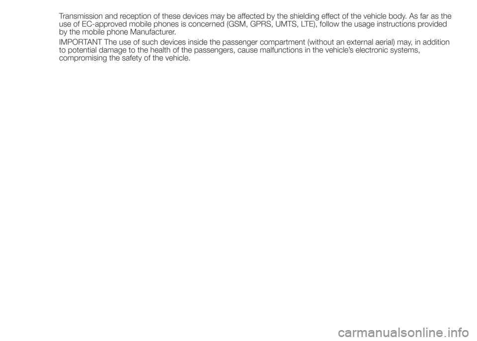 FIAT DOBLO COMBI 2015 2.G Owners Manual Transmission and reception of these devices may be affected by the shielding effect of the vehicle body. As far as the
use of EC-approved mobile phones is concerned (GSM, GPRS, UMTS, LTE), follow the 