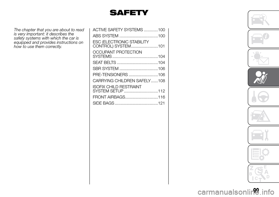 FIAT DOBLO COMBI 2016 2.G Owners Manual SAFETY
The chapter that you are about to read
is very important: it describes the
safety systems with which the car is
equipped and provides instructions on
how to use them correctly.ACTIVE SAFETY SYS