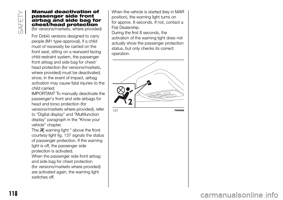 FIAT DOBLO COMBI 2016 2.G Owners Manual Manual deactivation of
passenger side front
airbag and side bag for
chest/head protection
(for versions/markets, where provided)
For Doblò versions designed to carry
people (M1 type-approval), if a c FIAT DOBLO COMBI 2016 2.G Owners Manual Manual deactivation of
passenger side front
airbag and side bag for
chest/head protection
(for versions/markets, where provided)
For Doblò versions designed to carry
people (M1 type-approval), if a c
