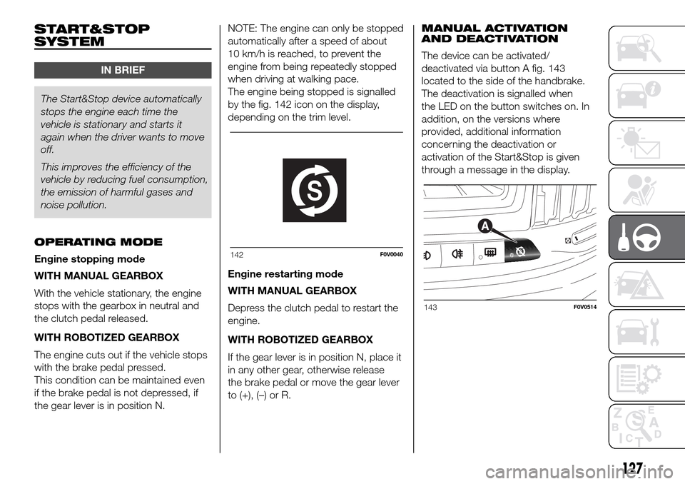 FIAT DOBLO COMBI 2016 2.G Owners Manual START&STOP
SYSTEM
IN BRIEF
The Start&Stop device automatically
stops the engine each time the
vehicle is stationary and starts it
again when the driver wants to move
off.
This improves the efficiency 