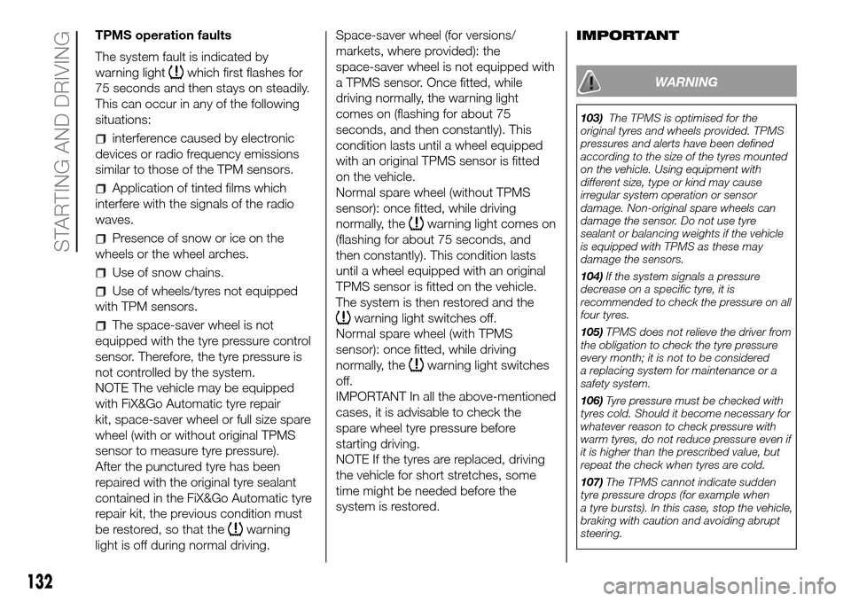 FIAT DOBLO COMBI 2016 2.G User Guide TPMS operation faults
The system fault is indicated by
warning light
which first flashes for
75 seconds and then stays on steadily.
This can occur in any of the following
situations:
interference caus FIAT DOBLO COMBI 2016 2.G User Guide TPMS operation faults
The system fault is indicated by
warning light
which first flashes for
75 seconds and then stays on steadily.
This can occur in any of the following
situations:
interference caus