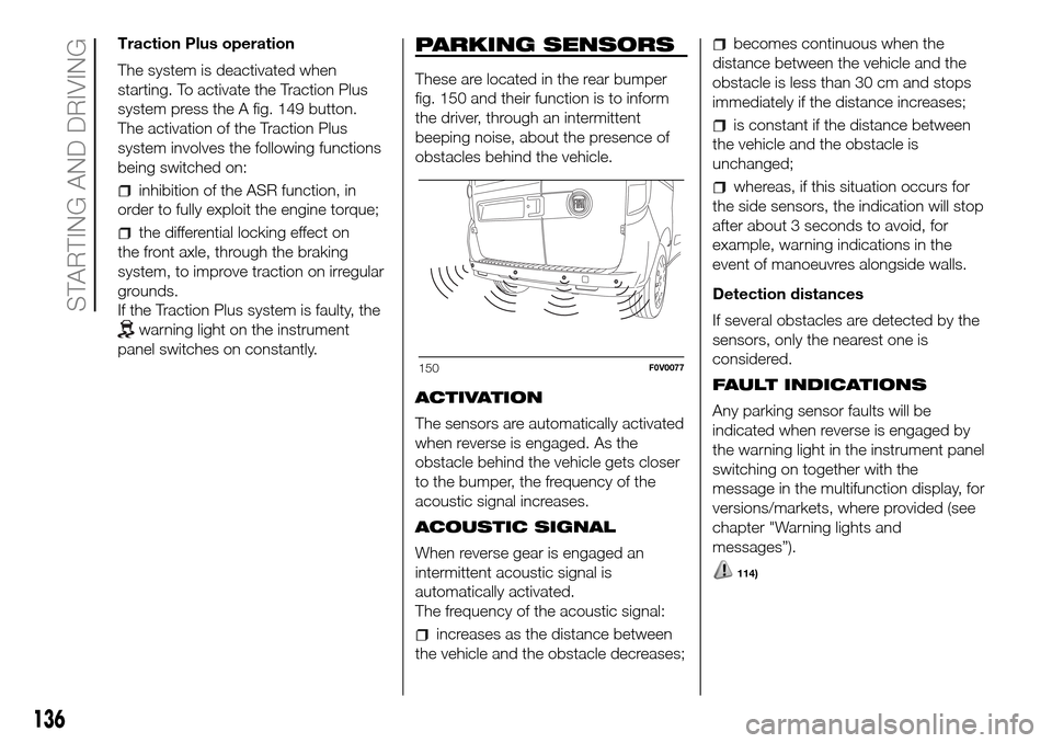 FIAT DOBLO COMBI 2016 2.G Service Manual Traction Plus operation
The system is deactivated when
starting. To activate the Traction Plus
system press the A fig. 149 button.
The activation of the Traction Plus
system involves the following fun FIAT DOBLO COMBI 2016 2.G Service Manual Traction Plus operation
The system is deactivated when
starting. To activate the Traction Plus
system press the A fig. 149 button.
The activation of the Traction Plus
system involves the following fun