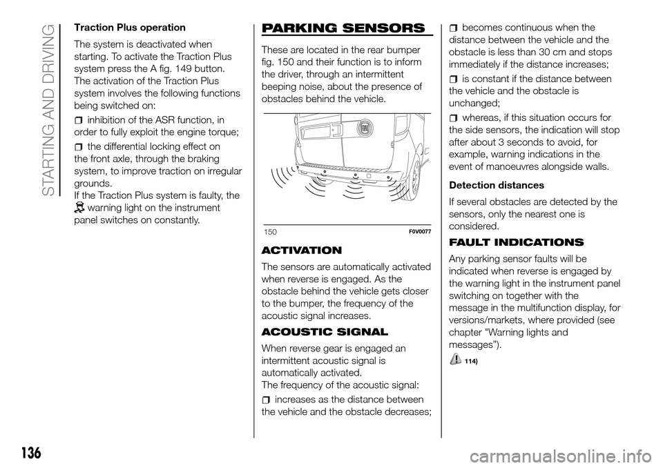 FIAT DOBLO COMBI 2016 2.G Owners Manual Traction Plus operation
The system is deactivated when
starting. To activate the Traction Plus
system press the A fig. 149 button.
The activation of the Traction Plus
system involves the following fun