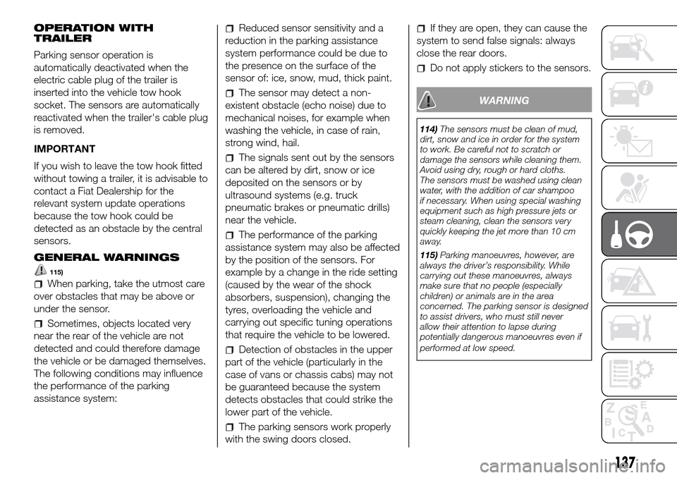 FIAT DOBLO COMBI 2016 2.G Owners Manual OPERATION WITH
TRAILER
Parking sensor operation is
automatically deactivated when the
electric cable plug of the trailer is
inserted into the vehicle tow hook
socket. The sensors are automatically
rea