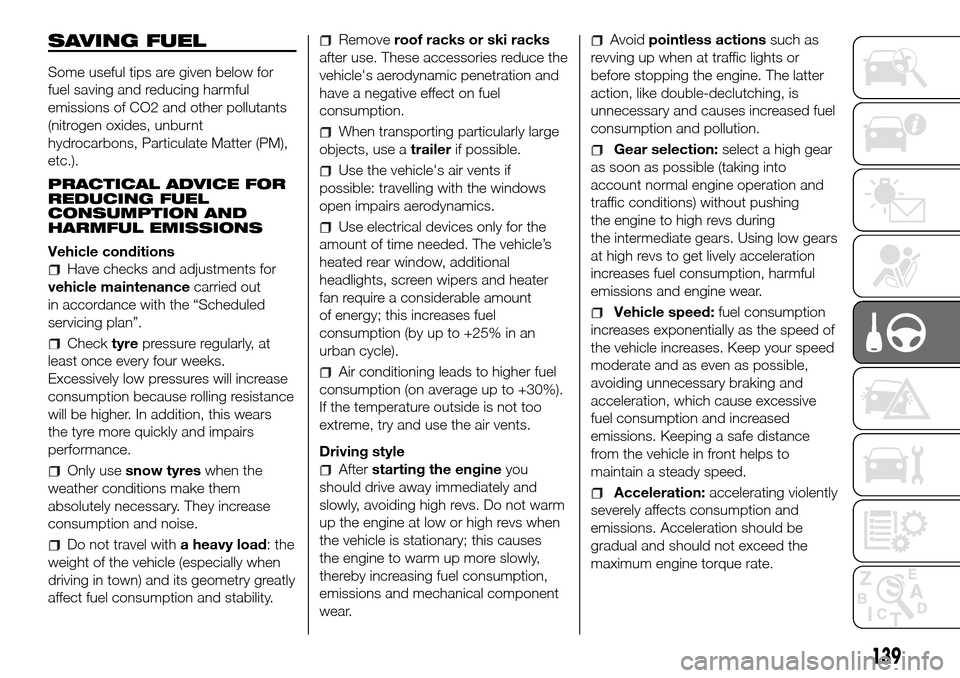 FIAT DOBLO COMBI 2016 2.G Workshop Manual SAVING FUEL
Some useful tips are given below for
fuel saving and reducing harmful
emissions of CO2 and other pollutants
(nitrogen oxides, unburnt
hydrocarbons, Particulate Matter (PM),
etc.).
PRACTICA FIAT DOBLO COMBI 2016 2.G Workshop Manual SAVING FUEL
Some useful tips are given below for
fuel saving and reducing harmful
emissions of CO2 and other pollutants
(nitrogen oxides, unburnt
hydrocarbons, Particulate Matter (PM),
etc.).
PRACTICA
