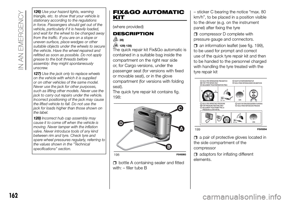 FIAT DOBLO COMBI 2016 2.G Owners Manual 126)Use your hazard lights, warning
triangle, etc. to show that your vehicle is
stationary according to the regulations
in force. Passengers should get out of the
vehicle, particularly if it is heavil