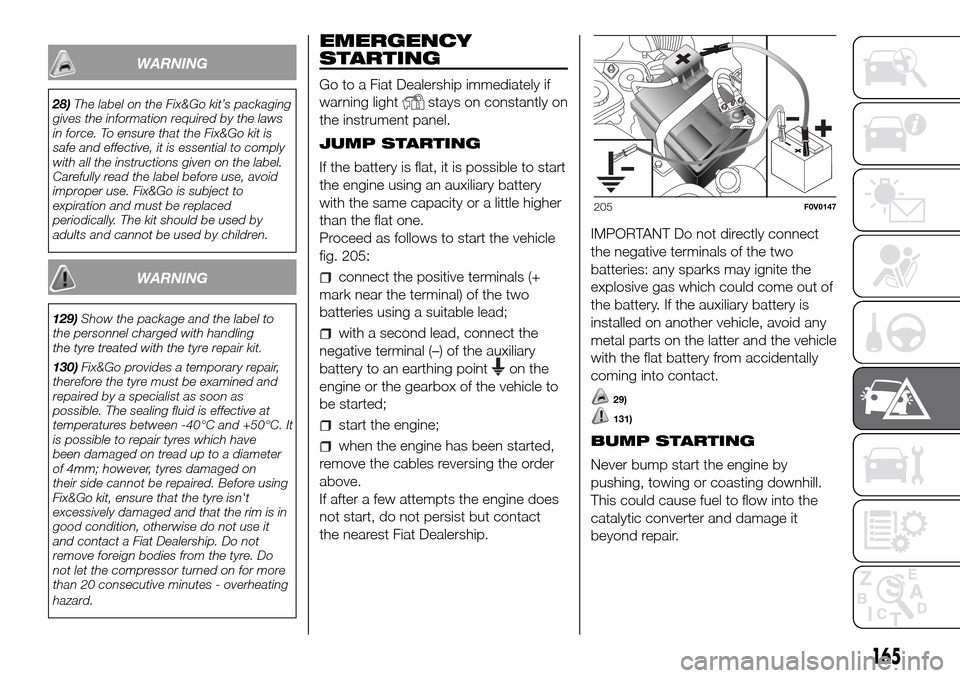 FIAT DOBLO COMBI 2016 2.G Owners Manual WARNING
28)The label on the Fix&Go kit’s packaging
gives the information required by the laws
in force. To ensure that the Fix&Go kit is
safe and effective, it is essential to comply
with all the in