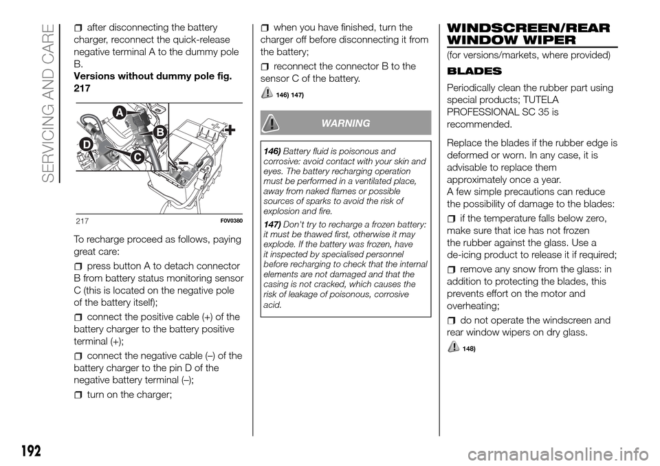 FIAT DOBLO COMBI 2016 2.G Owners Manual after disconnecting the battery
charger, reconnect the quick-release
negative terminal A to the dummy pole
B.
Versions without dummy pole fig.
217
To recharge proceed as follows, paying
great care:
pr FIAT DOBLO COMBI 2016 2.G Owners Manual after disconnecting the battery
charger, reconnect the quick-release
negative terminal A to the dummy pole
B.
Versions without dummy pole fig.
217
To recharge proceed as follows, paying
great care:
pr