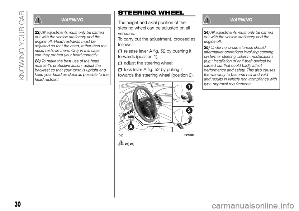 FIAT DOBLO COMBI 2016 2.G Owners Manual WARNING
22)All adjustments must only be carried
out with the vehicle stationary and the
engine off. Head restraints must be
adjusted so that the head, rather than the
neck, rests on them. Only in this