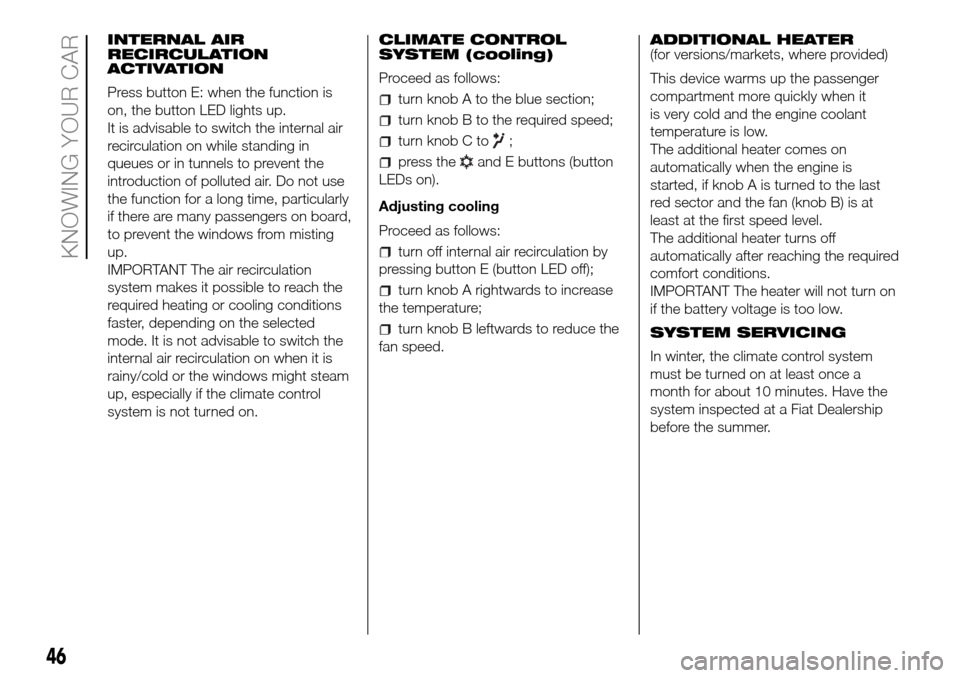FIAT DOBLO COMBI 2016 2.G Owners Manual INTERNAL AIR
RECIRCULATION
ACTIVATION
Press button E: when the function is
on, the button LED lights up.
It is advisable to switch the internal air
recirculation on while standing in
queues or in tunn