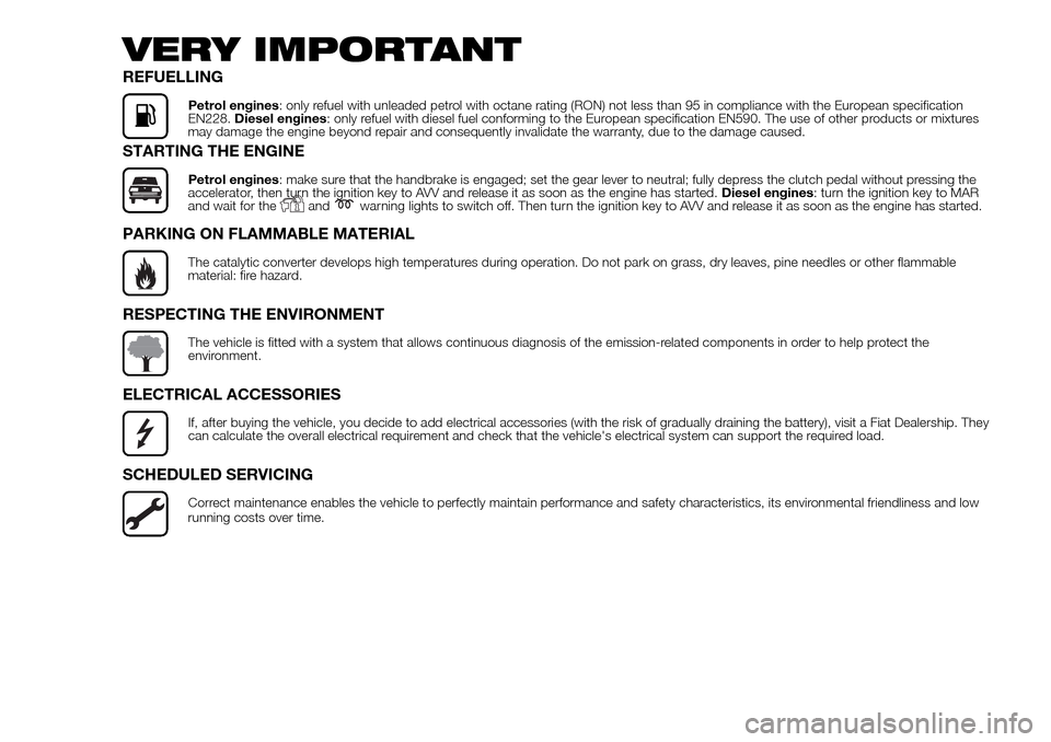 FIAT DOBLO COMBI 2016 2.G Owners Manual VERY IMPORTANT
REFUELLING
Petrol engines: only refuel with unleaded petrol with octane rating (RON) not less than 95 in compliance with the European specification
EN228.Diesel engines: only refuel wit