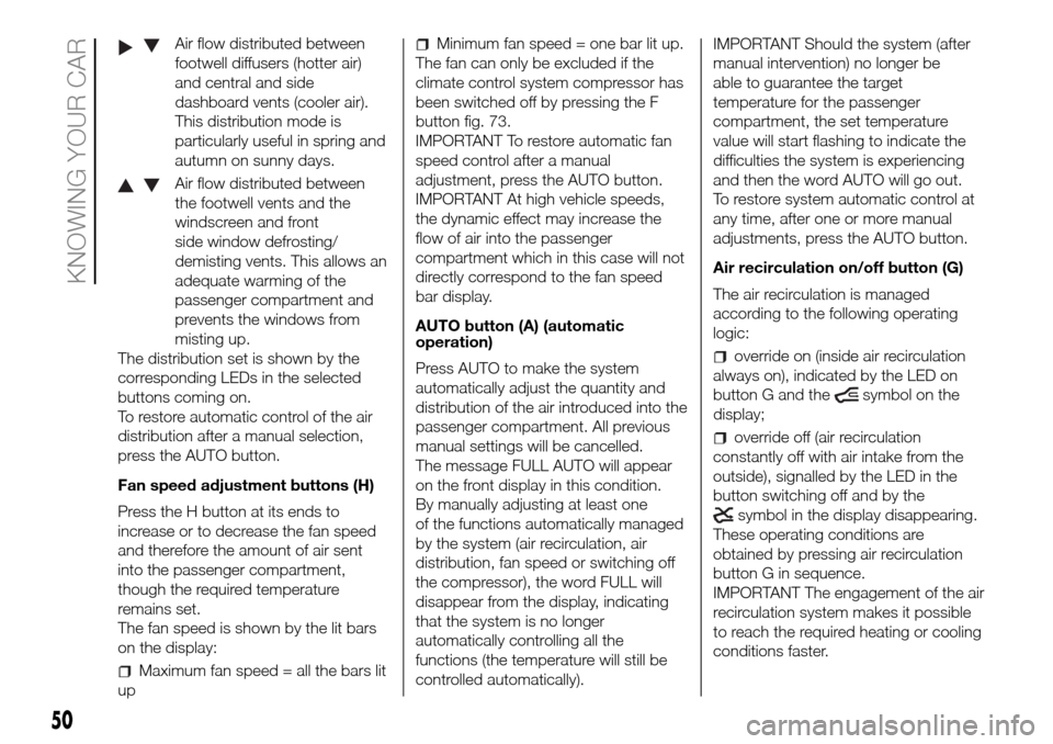 FIAT DOBLO COMBI 2016 2.G Owners Manual Air flow distributed between
footwell diffusers (hotter air)
and central and side
dashboard vents (cooler air).
This distribution mode is
particularly useful in spring and
autumn on sunny days.
Air fl