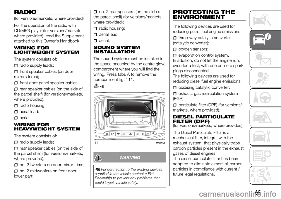 FIAT DOBLO COMBI 2016 2.G Owners Manual RADIO
(for versions/markets, where provided)
For the operation of the radio with
CD/MP3 player (for versions/markets
where provided), read the Supplement
attached to this Owners Handbook.
WIRING FOR
