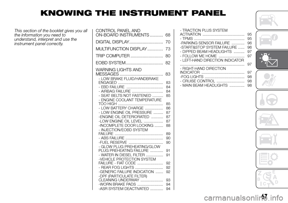 FIAT DOBLO COMBI 2016 2.G Owners Manual KNOWING THE INSTRUMENT PANEL
This section of the booklet gives you all
the information you need to
understand, interpret and use the
instrument panel correctly.CONTROL PANEL AND
ON-BOARD INSTRUMENTS .