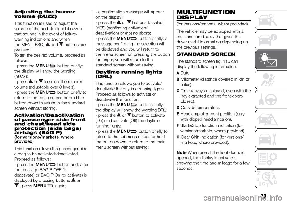 FIAT DOBLO COMBI 2016 2.G Manual PDF Adjusting the buzzer
volume (bUZZ)
This function is used to adjust the
volume of the audible signal (buzzer)
that sounds in the event of failure/
warning indications and when
the MENU ESC,
andbuttons FIAT DOBLO COMBI 2016 2.G Manual PDF Adjusting the buzzer
volume (bUZZ)
This function is used to adjust the
volume of the audible signal (buzzer)
that sounds in the event of failure/
warning indications and when
the MENU ESC,
andbuttons