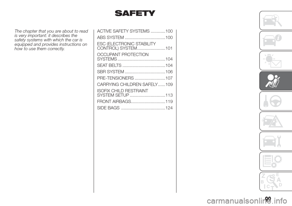 FIAT DOBLO COMBI 2017 2.G Owners Manual SAFETY
The chapter that you are about to read
is very important: it describes the
safety systems with which the car is
equipped and provides instructions on
how to use them correctly.ACTIVE SAFETY SYS