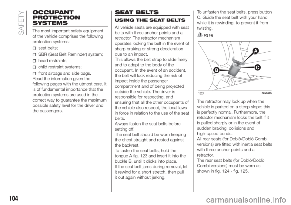 FIAT DOBLO COMBI 2017 2.G Owners Manual OCCUPANT
PROTECTION
SYSTEMS
The most important safety equipment
of the vehicle comprises the following
protection systems:
seat belts;
SBR (Seat Belt Reminder) system;
head restraints;
child restraint