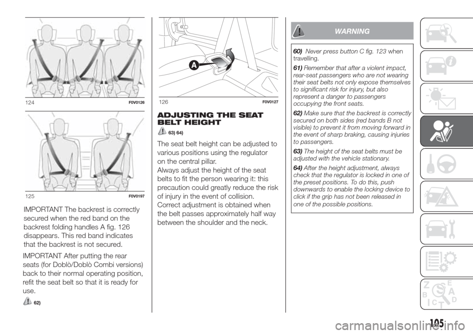 FIAT DOBLO COMBI 2017 2.G Owners Manual IMPORTANT The backrest is correctly
secured when the red band on the
backrest folding handles A fig. 126
disappears. This red band indicates
that the backrest is not secured.
IMPORTANT After putting t